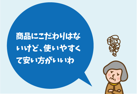 商品にこだわりはないけど、使いやすくて安い方がいいわ
