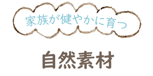 家族が健やかに育つ自然素材